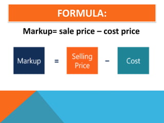 FORMULA:
Markup= sale price – cost price
 