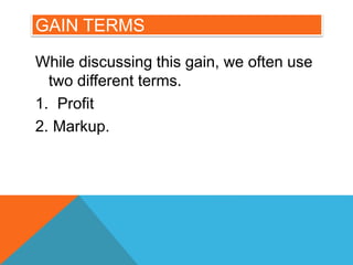 GAIN TERMS
While discussing this gain, we often use
two different terms.
1. Profit
2. Markup.
 