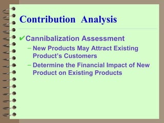 Contribution  Analysis Cannibalization Assessment New Products May Attract Existing Product’s Customers  Determine the Financial Impact of New Product on Existing Products 