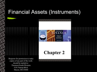 Financial Assets (Instruments)
Chapter 2
Requests for permission to make
copies of any part of the work
should be mailed to:
Thomson/South-Western
5191 Natorp Blvd.
Mason, OH 45040
 