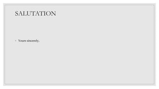 SALUTATION
◦ Yours sincerely,
 