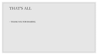 THAT’S ALL
◦ THANK YOU FOR SHARING
 