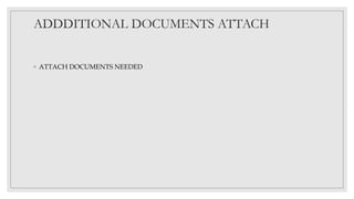 ADDDITIONAL DOCUMENTS ATTACH
◦ ATTACH DOCUMENTS NEEDED
 
