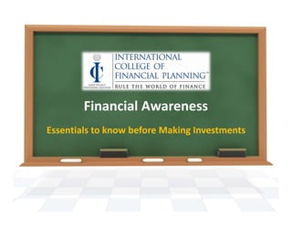 Financial Awareness
Essentials to know before Making Investments
 