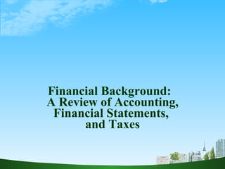 Financial Background:  A Review of Accounting, Financial Statements,  and Taxes 