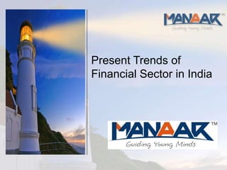 Present Trends of
Financial Sector in India
 