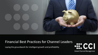 Financial Best Practices for Channel Leaders
Laying the groundwork for intelligent growth and profitability
 