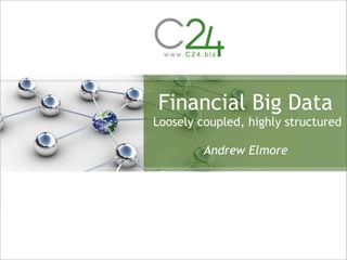 Financial Big Data
Loosely coupled, highly structured

         Andrew Elmore
 