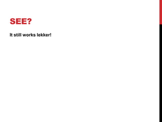 SEE?
It still works lekker!
 