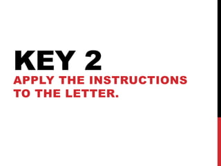 KEY 2
APPLY THE INSTRUCTIONS
TO THE LETTER.
 