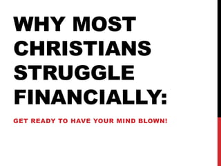 WHY MOST
CHRISTIANS
STRUGGLE
FINANCIALLY:
GET READY TO HAVE YOUR MIND BLOWN!
 