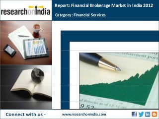Report: Financial Brokerage Market in India 2012
Category: Financial Servicesg y
www.researchonindia.com
 