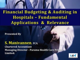 Presented ByPresented By
S. ManivannenS. Manivannen,, FCAFCA,,
Chartered AccountantChartered Accountant
Managing Director - Parama Health Care PrivateManaging Director - Parama Health Care Private
Limited.Limited.
 