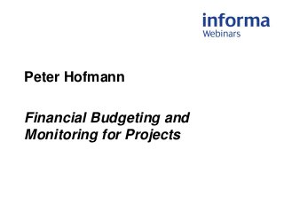 Peter Hofmann
Financial Budgeting and
Monitoring for Projects
 
