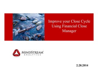 2.28.2014
Improve your Close Cycle
Using Financial Close
Manager
 