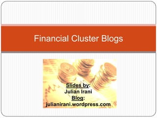 Slides by:  Julian Irani Blog:  julianirani.wordpress.com Financial Cluster Blogs 
