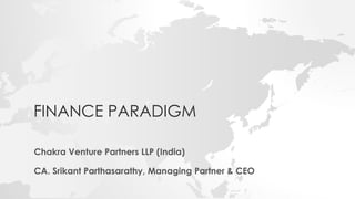 FINANCE PARADIGM
Chakra Venture Partners LLP (India)
CA. Srikant Parthasarathy, Managing Partner & CEO
 