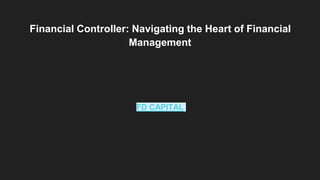 Financial Controller: Navigating the Heart of Financial
Management
FD CAPITAL
 