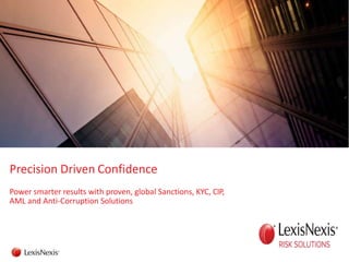 Precision Driven Confidence
Power smarter results with proven, global Sanctions, KYC, CIP,
AML and Anti-Corruption Solutions
 
