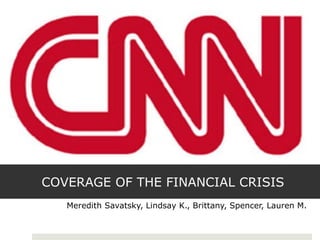 COVERAGE OF THE FINANCIAL CRISIS
Meredith Savatsky, Lindsay K., Brittany, Spencer, Lauren M.
 