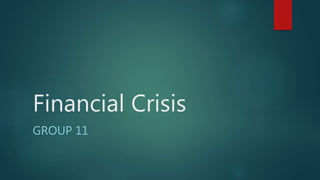 Financial Crisis
GROUP 11
 