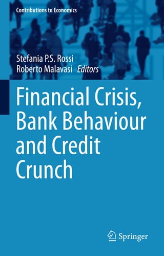 Contributions to Economics
Stefania P.S. Rossi
Roberto Malavasi Editors
Financial Crisis,
Bank Behaviour
and Credit
Crunch
 