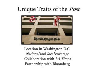 Unique Traits of the PostLocation in Washington D.C.National and local coverageCollaboration with LA TimesPartnership with Bloomberg