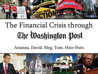 The Financial Crisis through Arianna. David. Meg. Tom. Hsin-Hsin. 
