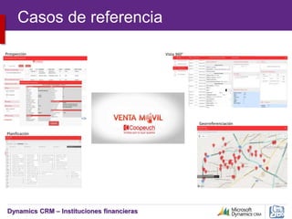 Dynamics CRM – Instituciones financieras
Prospección
Planificación
Vista 360°
Georreferenciación
Casos de referencia
 