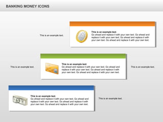 BANKING MONEY ICONS
This is an example text.
Go ahead and replace it with your own text. Go ahead and
replace it with your own text. Go ahead and replace it with
your own text. Go ahead and replace it with your own text.
This is an example text.
Go ahead and replace it with your own text. Go ahead and
replace it with your own text. Go ahead and replace it with
your own text. Go ahead and replace it with your own text.
This is an example text.
Go ahead and replace it with your own text. Go ahead and
replace it with your own text. Go ahead and replace it with
your own text. Go ahead and replace it with your own text.
This is an example text.
This is an example text. This is an example text.
This is an example text.
 