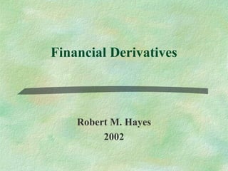 Financial Derivatives



    Robert M. Hayes
         2002
 