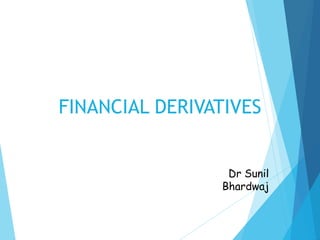 FINANCIAL DERIVATIVES
Dr Sunil
Bhardwaj
 