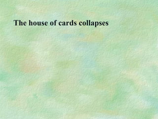 The house of cards collapses
 