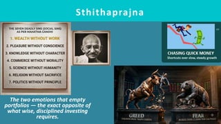 Sthithaprajna
The two emotions that empty
portfolios — the exact opposite of
what wise, disciplined investing
requires.
