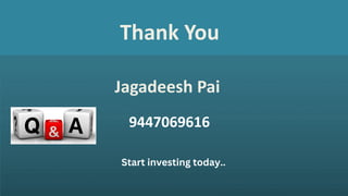 Jagadeesh Pai
9447069616
Start investing today..
Thank You