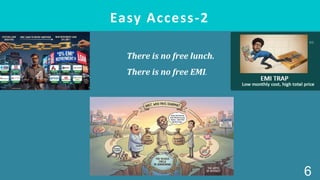 Easy Access-2
There is no free lunch.
There is no free EMI.
6