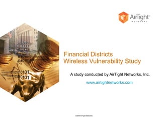   Financial Districts  Wireless Vulnerability Study A study conducted by AirTight Networks, Inc. www.airtightnetworks.com   
