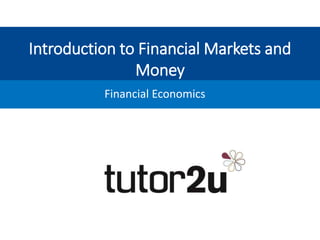 Introduction to Financial Markets and
Money
Financial Economics
 