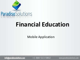 Financial Education
                             Mobile Application




info@paradisosolutions.com      +1 800 513 5902
 