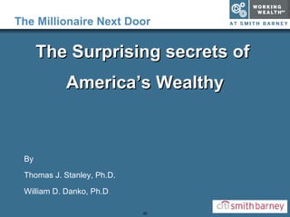 The Millionaire Next Door The Surprising secrets of  America’s Wealthy By Thomas J. Stanley, Ph.D. William D. Danko, Ph.D . 