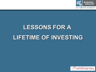 LESSONS FOR A  LIFETIME OF INVESTING 