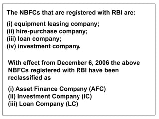 The NBFCs that are registered with RBI are:
(i) equipment leasing company;
(ii) hire-purchase company;
(iii) loan company;...