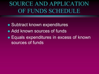 SOURCE AND APPLICATION
OF FUNDS SCHEDULE
 Subtract known expenditures
 Add known sources of funds
 Equals expenditures in excess of known
sources of funds
 