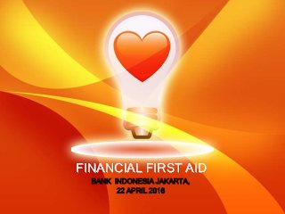 FINANCIAL FIRST AID
BANK INDONESIA JAKARTA,
22 APRIL 2016
 
