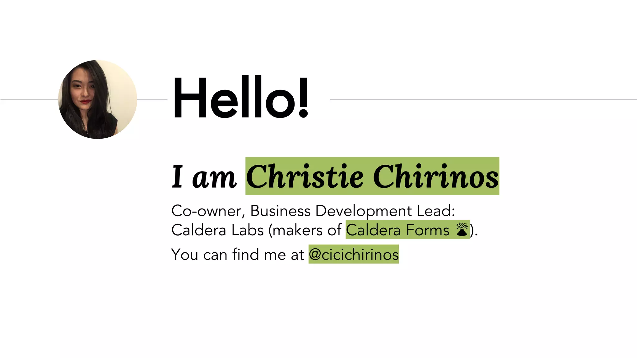 I am Christie Chirinos
Co-owner, Business Development Lead:
Caldera Labs (makers of Caldera Forms ).
You can find me at @cicichirinos
Hello!
 