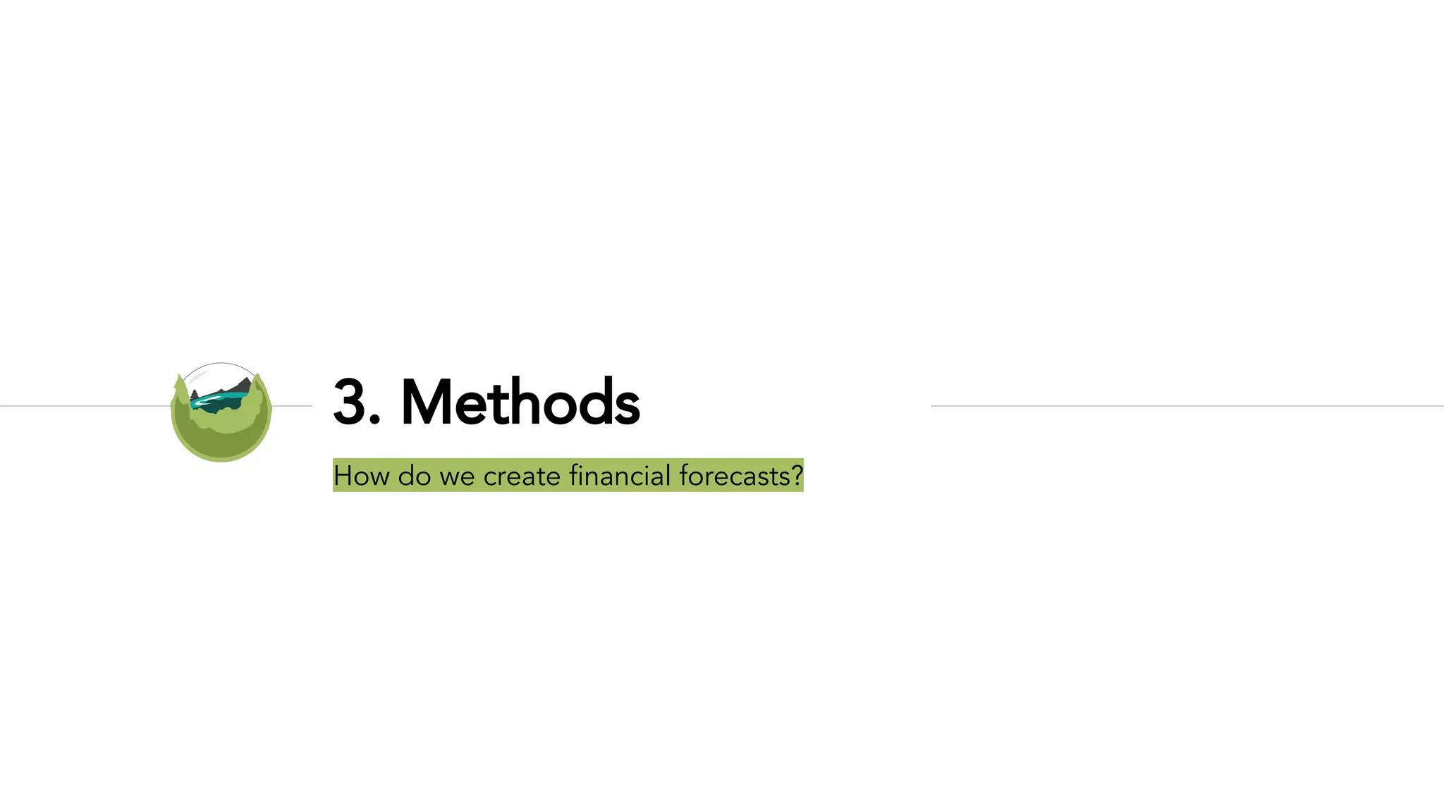 3. Methods
How do we create financial forecasts?
 