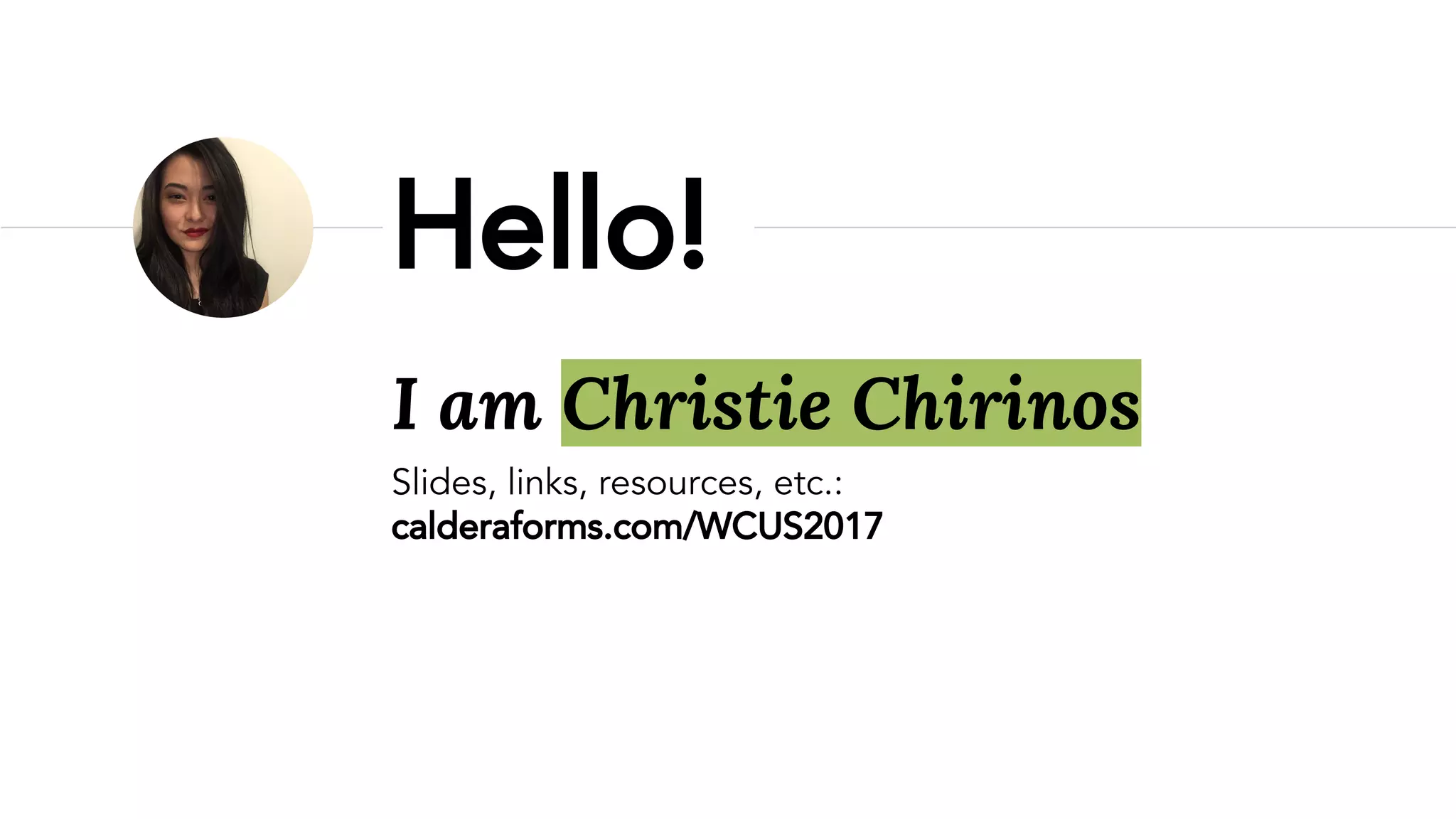 I am Christie Chirinos
Slides, links, resources, etc.:
calderaforms.com/WCUS2017
Hello!
 
