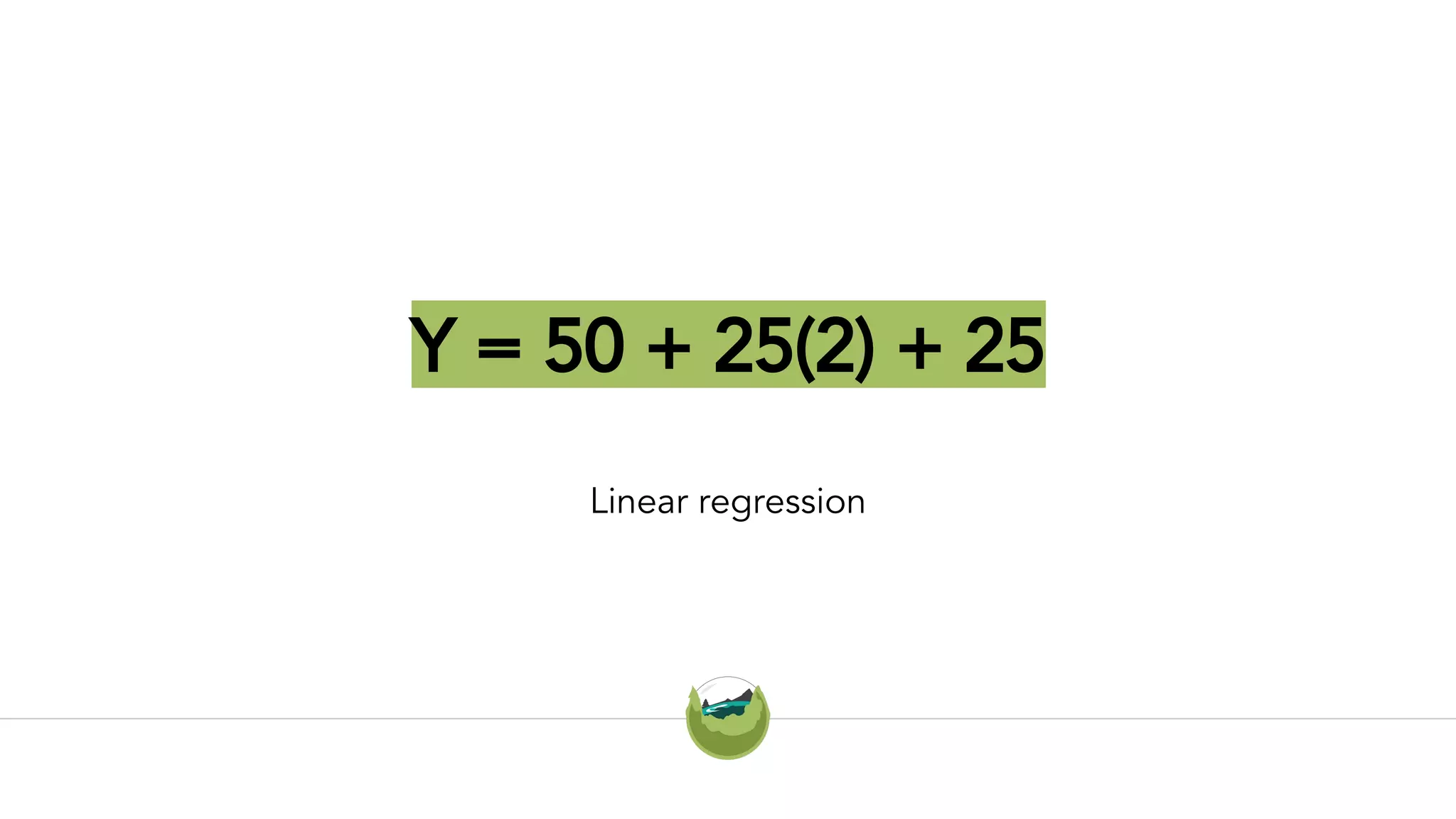 Y = 50 + 25(2) + 25
Linear regression
 