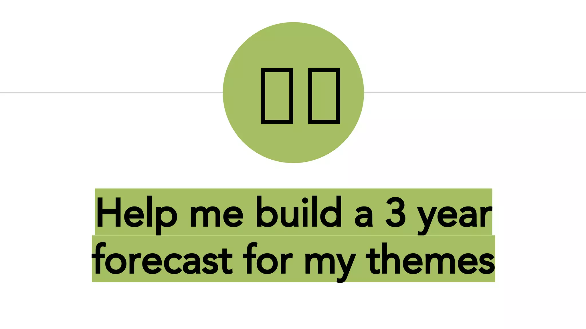 Help me build a 3 year
forecast for my themes
 