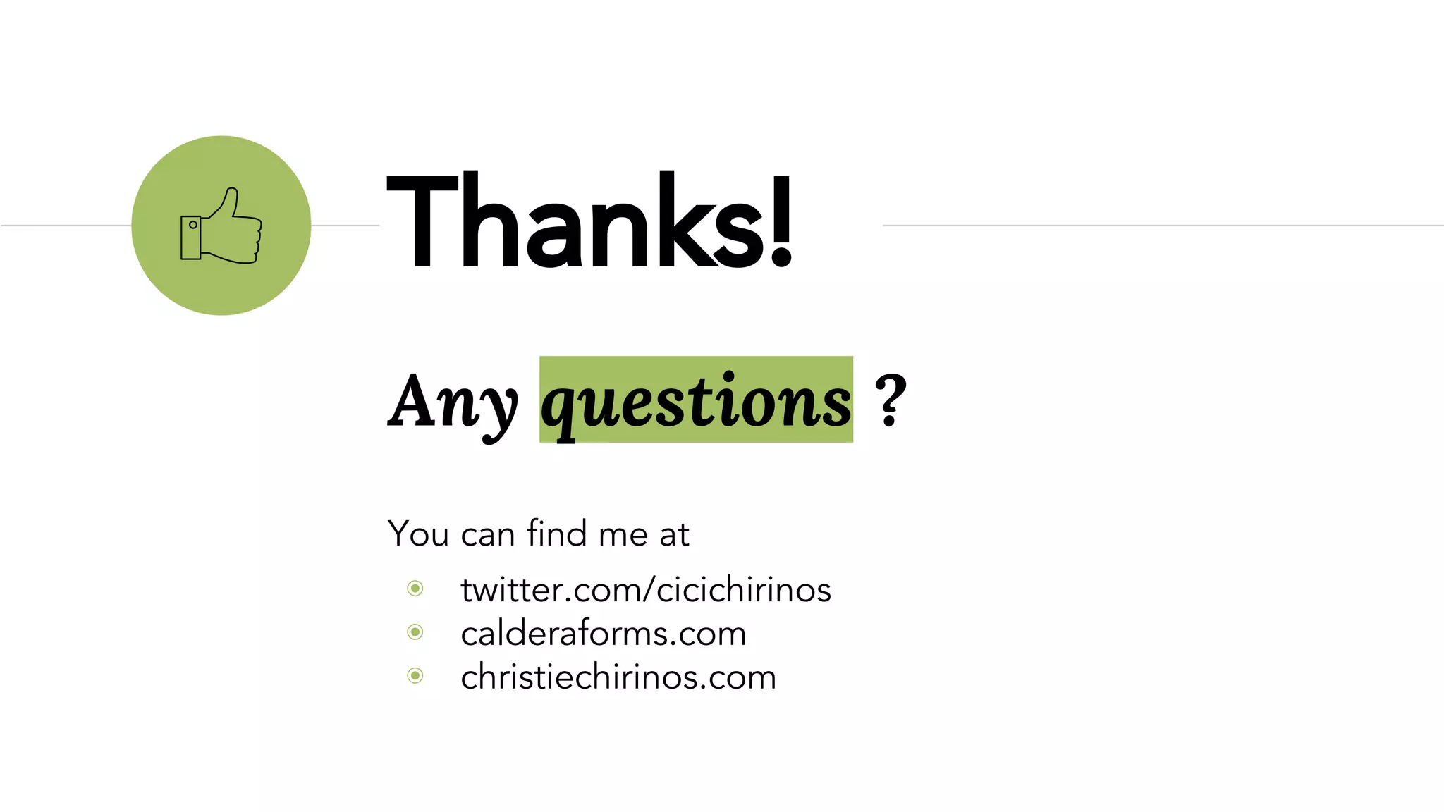 Any questions ?
You can find me at
◉ twitter.com/cicichirinos
◉ calderaforms.com
◉ christiechirinos.com
Thanks!
 